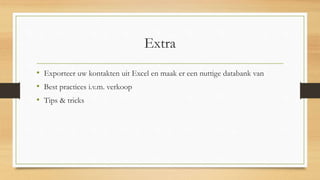 Extra
• Exporteer uw kontakten uit Excel en maak er een nuttige databank van
• Best practices i.v.m. verkoop
• Tips & tricks
 