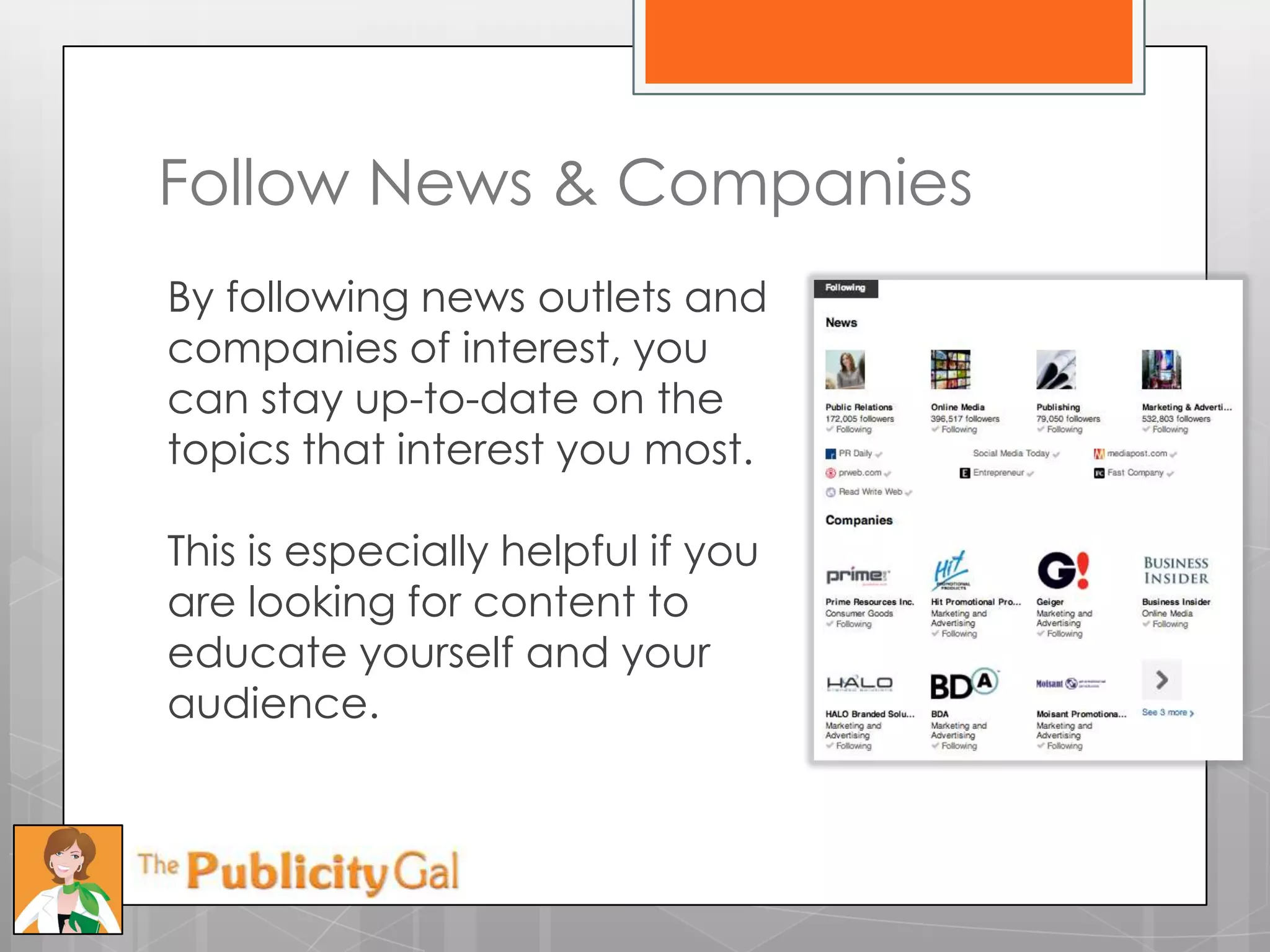 Follow News & Companies
By following news outlets and
companies of interest, you
can stay up-to-date on the
topics that interest you most.

This is especially helpful if you
are looking for content to
educate yourself and your
audience.
 