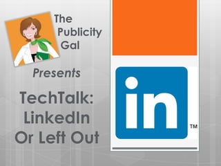 The
      Publicity
       Gal

  Presents

TechTalk:
 LinkedIn
Or Left Out
 