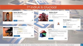 1e indruk is cruciaal

LinkedIn or LinkedOut | 06 – 03- 2014 | Marketing- en Communicatiegilde Deventer | Ferdi Soetekouw | Innovata.nl

 