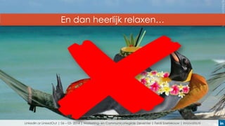 En dan heerlijk relaxen…

LinkedIn or LinkedOut | 06 – 03- 2014 | Marketing- en Communicatiegilde Deventer | Ferdi Soetekouw | Innovata.nl

 