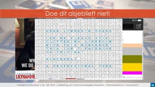 Doe dit alsjeblieft niet!

LinkedIn or LinkedOut | 06 – 03- 2014 | Marketing- en Communicatiegilde Deventer | Ferdi Soetekouw | Innovata.nl

 