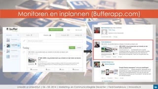 Monitoren en inplannen (Bufferapp.com)

LinkedIn or LinkedOut | 06 – 03- 2014 | Marketing- en Communicatiegilde Deventer | Ferdi Soetekouw | Innovata.nl

 