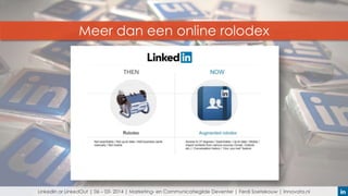 Meer dan een online rolodex

LinkedIn or LinkedOut | 06 – 03- 2014 | Marketing- en Communicatiegilde Deventer | Ferdi Soetekouw | Innovata.nl

 