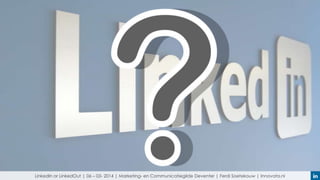 LinkedIn or LinkedOut | 06 – 03- 2014 | Marketing- en Communicatiegilde Deventer | Ferdi Soetekouw | Innovata.nl

 