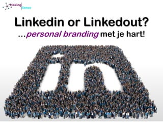 Linkedin or Linkedout?
…personal branding met je hart!
 