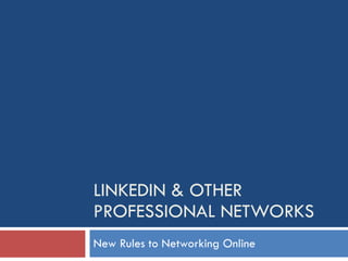 LINKEDIN & OTHER PROFESSIONAL NETWORKS New Rules to Networking Online 