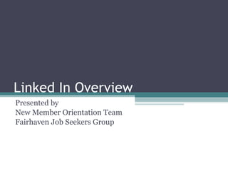 Linked In Overview Presented by  New Member Orientation Team  Fairhaven Job Seekers Group 