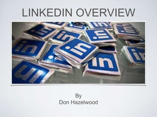 LINKEDIN OVERVIEW
By
Don Hazelwood
 