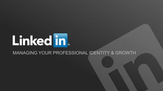 MANAGING YOUR PROFESSIONAL IDENTITY & GROWTH
 