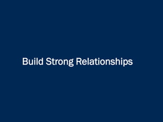 Build Strong Relationships
 
