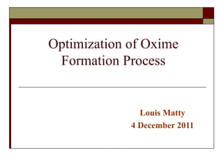 Optimization of Oxime Formation Process Louis Matty 4 December 2011 