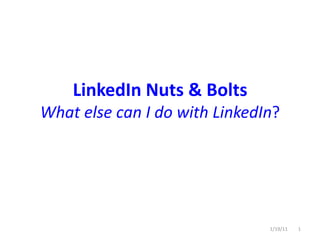 LinkedIn Nuts & BoltsWhat else can I do with LinkedIn? 1/19/11 1 