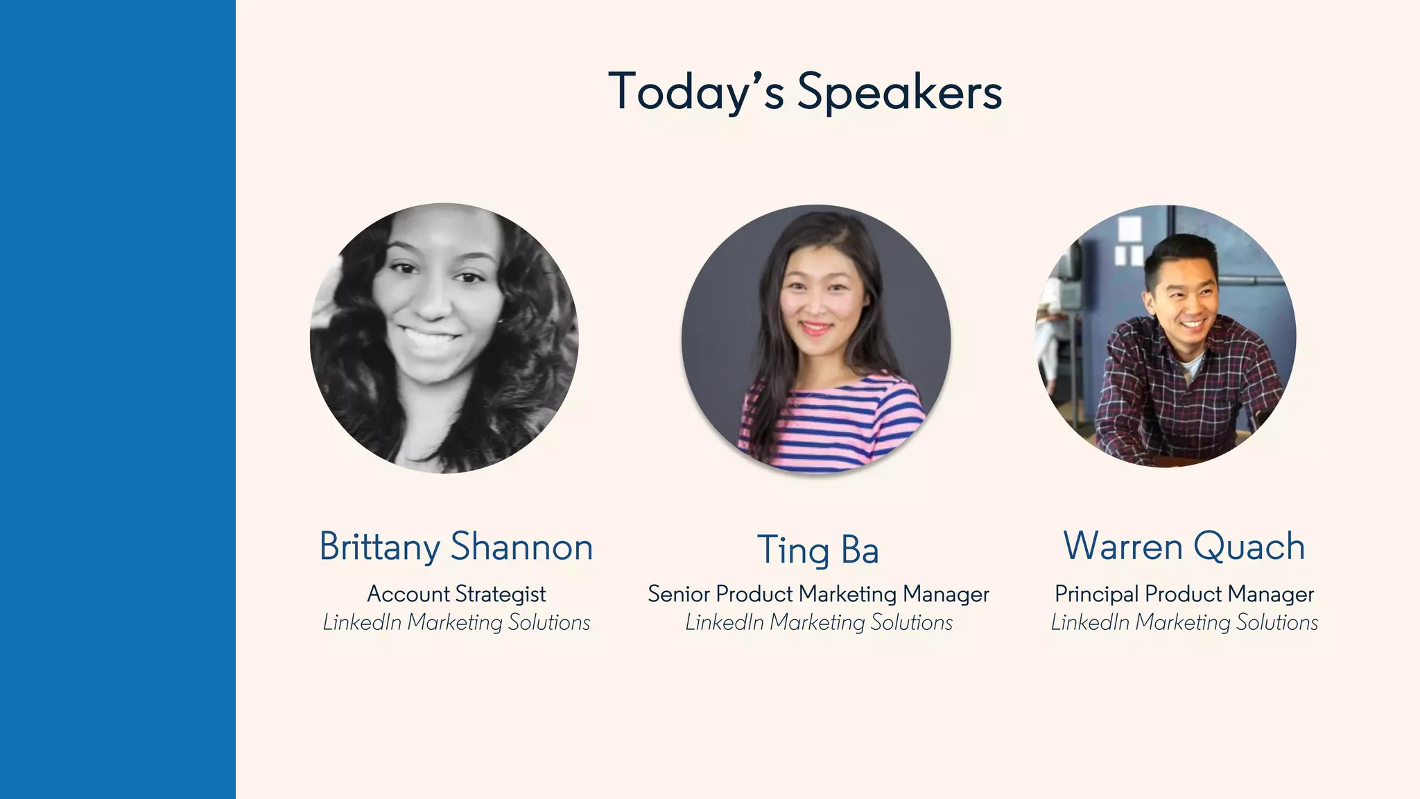 Today’s Speakers
Brittany Shannon Ting Ba
Senior Product Marketing Manager
LinkedIn Marketing Solutions
Account Strategist
LinkedIn Marketing Solutions
Warren Quach
Principal Product Manager
LinkedIn Marketing Solutions
 