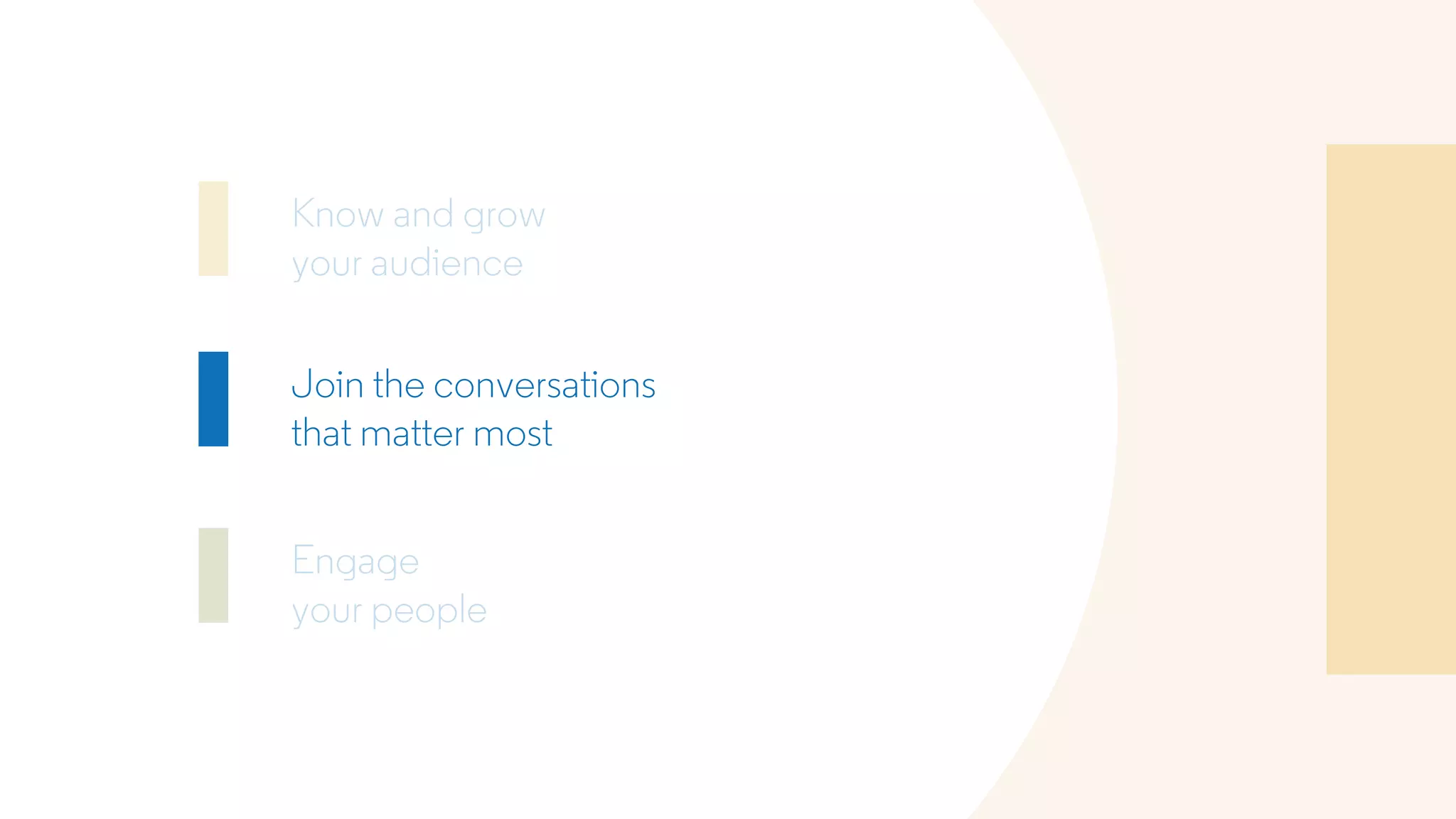 Know and grow
your audience
Join the conversations
that matter most
Engage
your people
 