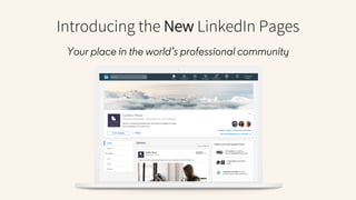 Introducing the New LinkedIn Pages
Your place in the world’s professional community
 