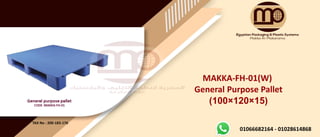 TAX No : 200-183-176
MAKKA-FH-01(W)
General Purpose Pallet
(
15
×
120
×
100
)
01066682164 - 01028614868
 