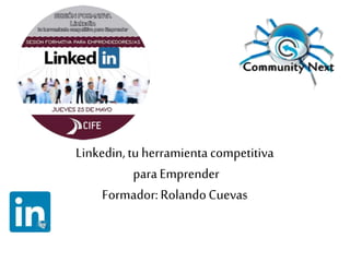 Linkedin, tu herramientacompetitiva
paraEmprender
Formador:RolandoCuevas
 