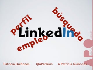 perfil
b
úsqueda
LinkedIn
empleo
@APatQuinPatricia Quiñones A Patricia Quiñones
 
