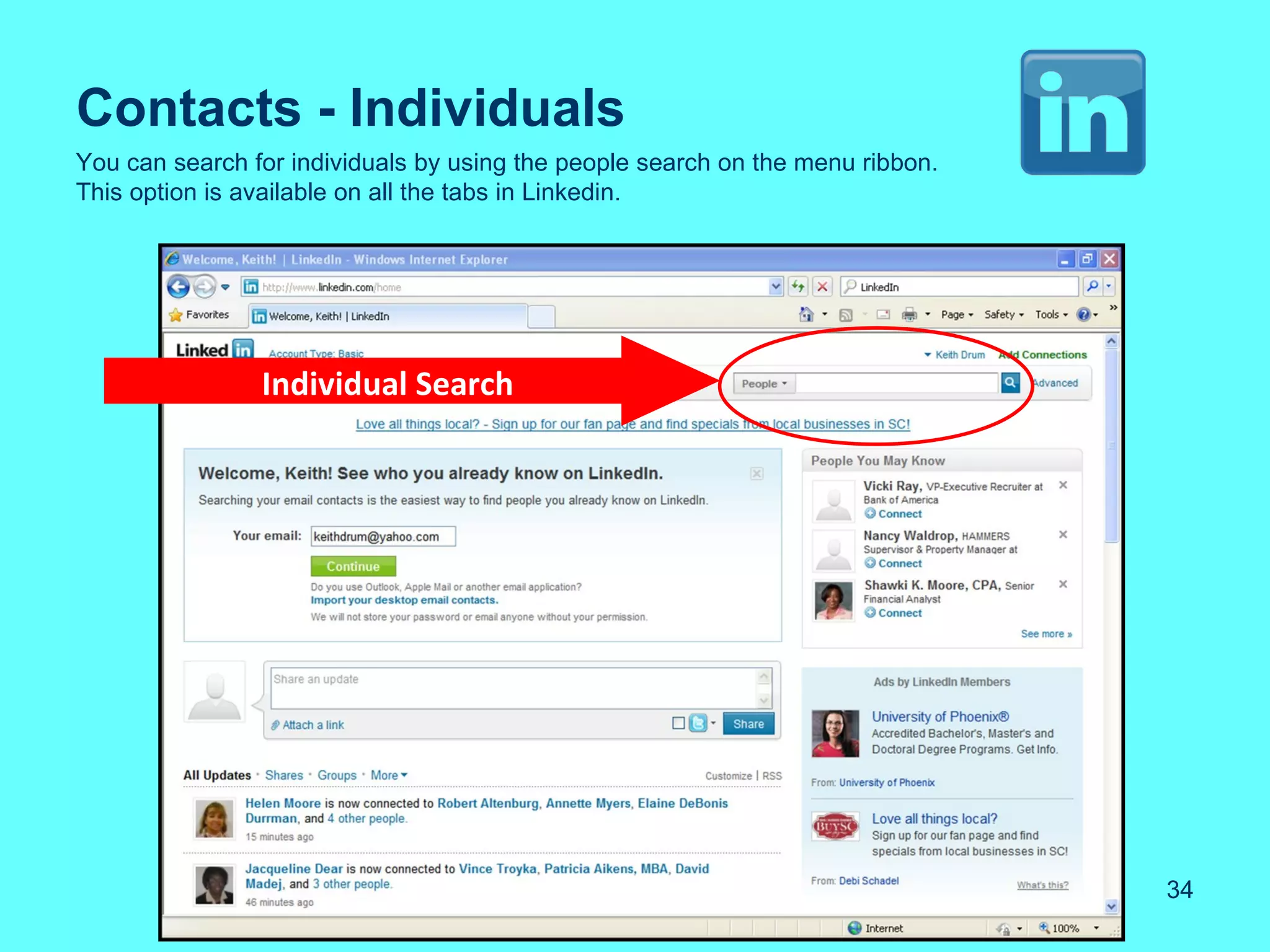 Contacts - Individuals
You can search for individuals by using the people search on the menu ribbon.
This option is available on all the tabs in Linkedin.




                Individual Search




                                                                                34
 