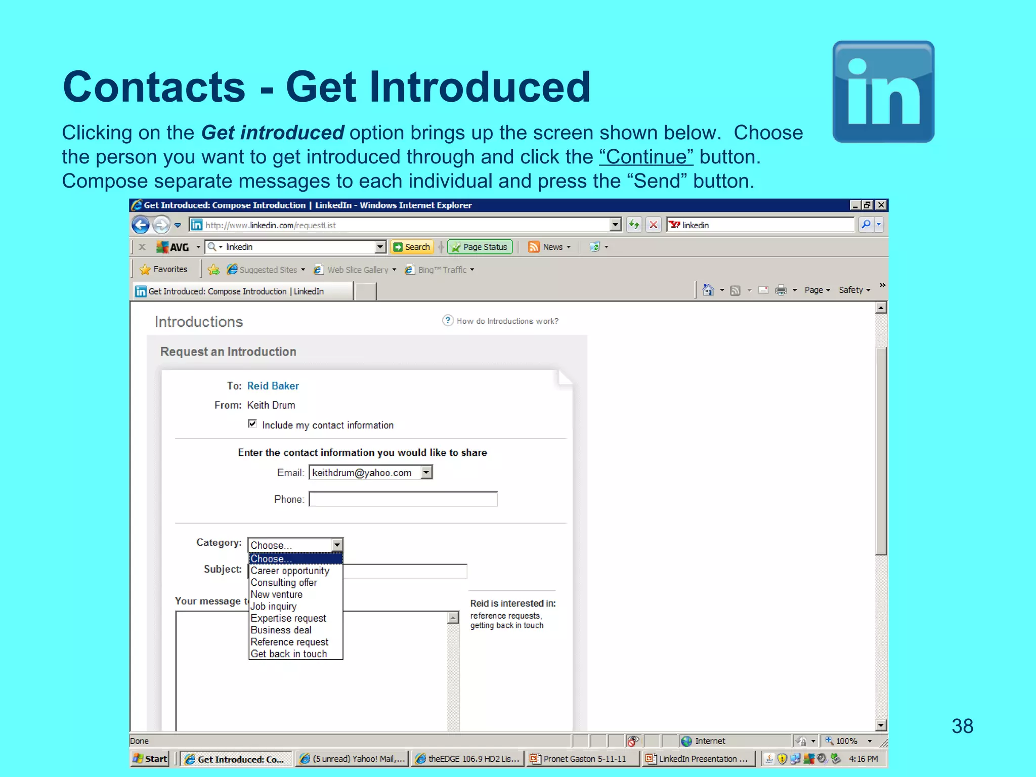 Contacts - Get Introduced
Clicking on the Get introduced option brings up the screen shown below. Choose
the person you want to get introduced through and click the “Continue” button.
Compose separate messages to each individual and press the “Send” button.




                                                                                 38
 
