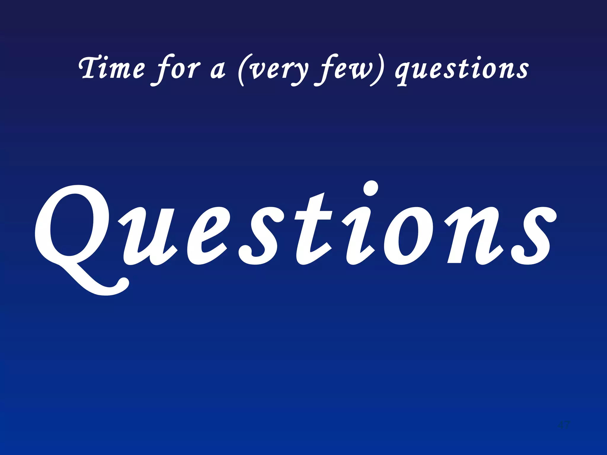 Time for a (very few) questions




Questions
                                  47
 