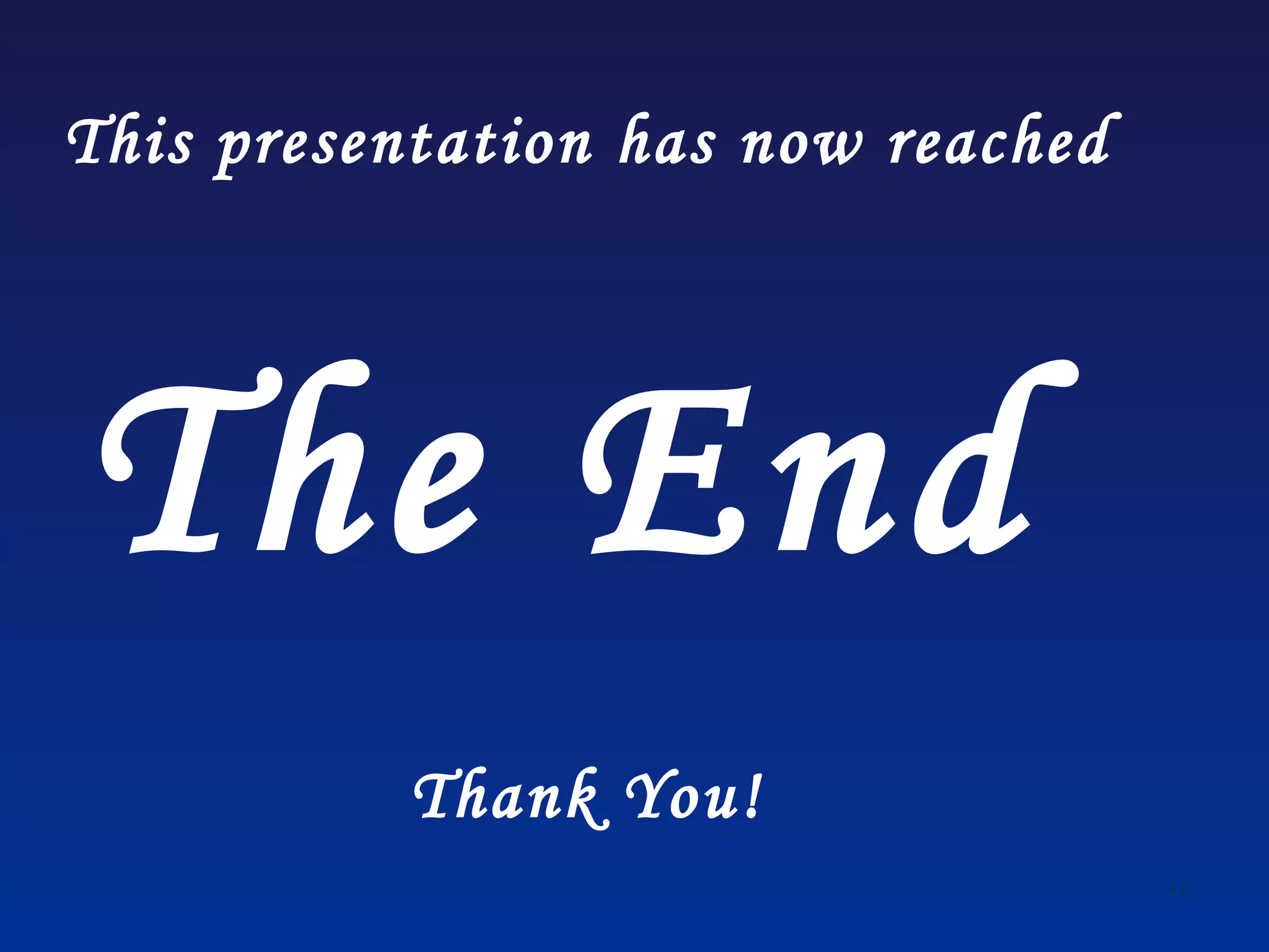This presentation has now reached




The End
          Thank You!
                                    48
 