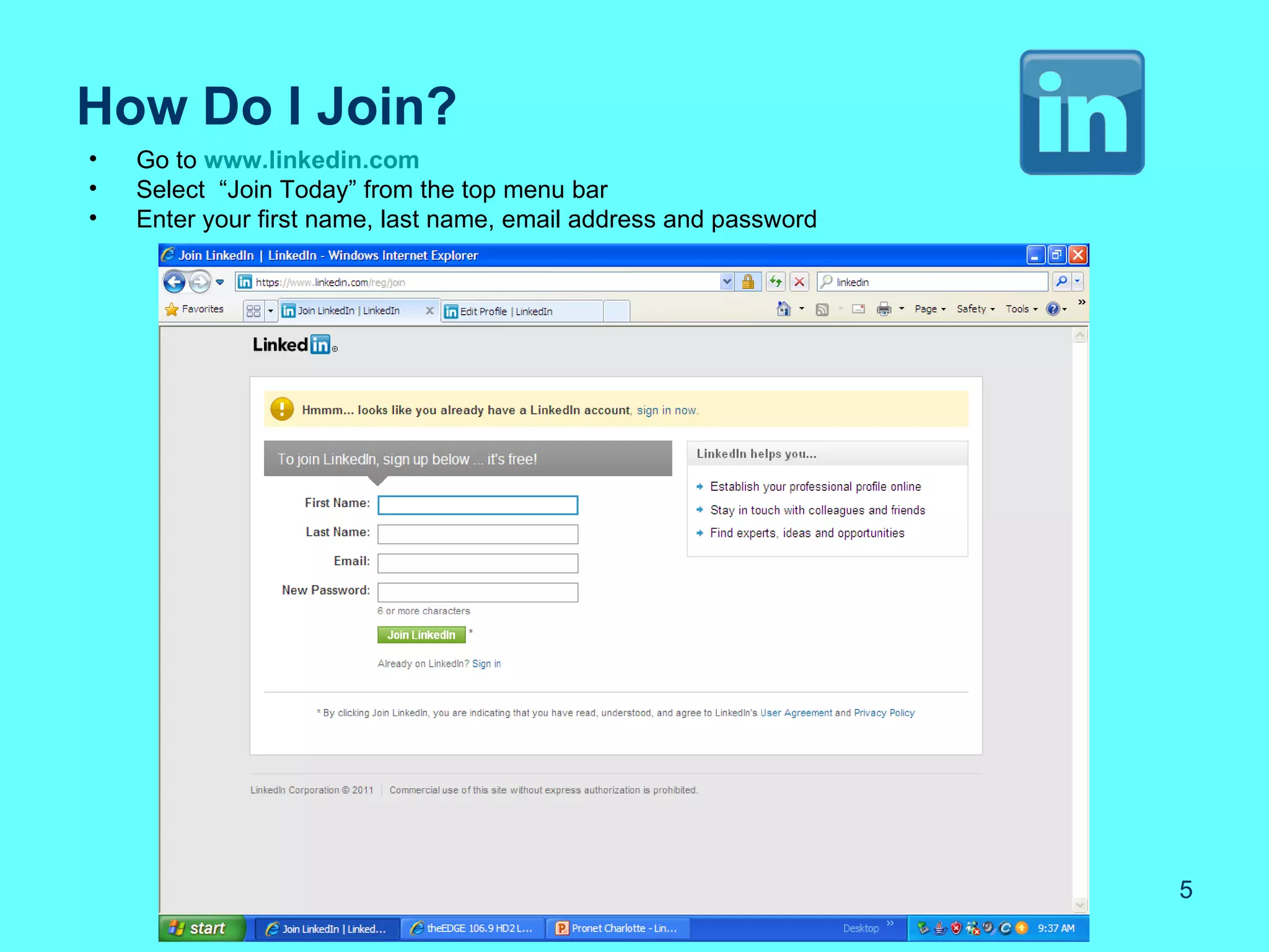 How Do I Join?
•   Go to www.linkedin.com
•   Select “Join Today” from the top menu bar
•   Enter your first name, last name, email address and password




                                                                   5
 