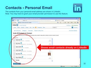 Contacts - Personal Email
The contacts from your personal email address are shown in Linkedin.
Note: You may have to grant your email provider permission to use this feature.




                                            Shows email contacts already on LinkedIn




                                                                                  32
 