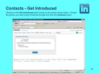 Contacts - Get Introduced
Clicking on the Get introduced option brings up the screen shown below. Choose
the person you want to get introduced through and click the Continue button.




                                                                                 37
 