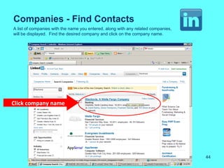 Companies - Find Contacts
A list of companies with the name you entered, along with any related companies,
will be displayed. Find the desired company and click on the company name.




Click company name




                                                                                   44
 