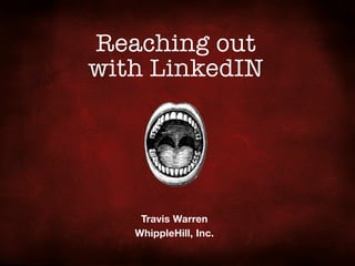 Reaching out
with LinkedIN




    Travis Warren
   WhippleHill, Inc.
 