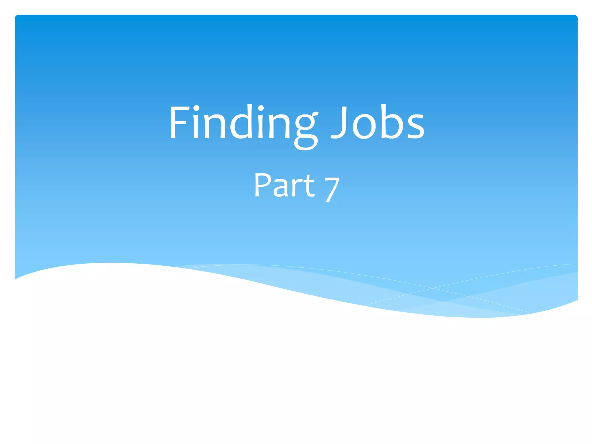 Part 7
Finding Jobs
 
