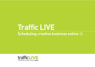 Traffic LIVE
Scheduling creative business online
 