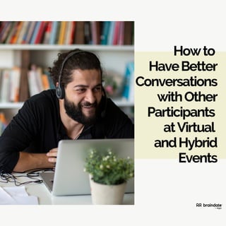 Howto
HaveBetter
Conversations
withOther
Participants
atVirtual
andHybrid
Events
 