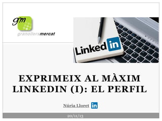 EXPRIMEIX AL MÀXIM
LINKEDIN (I): EL PERFIL
Núria Lloret
20/11/13

 
