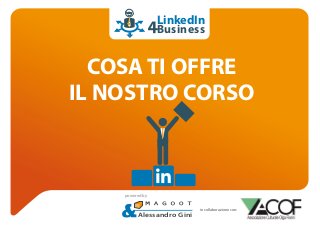 LinkedIn
Business

COSA TI OFFRE
IL NOSTRO CORSO

powered by

Alessandro Gini

in collaborazione con:

 