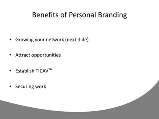Benefits of Personal Branding
• Growing your network (next slide)
• Attract opportunities
• Establish TICAV™
• Securing work
 