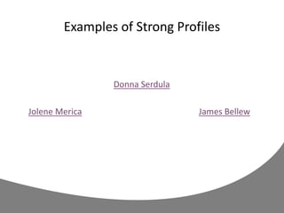 Examples of Strong Profiles
Donna Serdula
Jolene Merica James Bellew
 