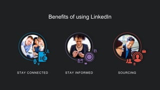 Benefits of using LinkedIn
STAY CONNECTED STAY INFORMED SOURCING
 