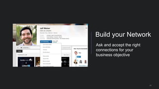24
Build your Network
Ask and accept the right
connections for your
business objective
 