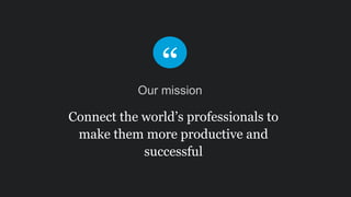 Our mission
Connect the world’s professionals to
make them more productive and
successful
 