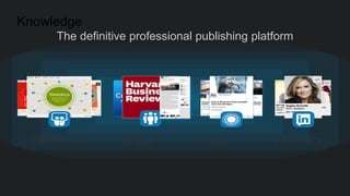 GroupsSlideShare InfluencersPulse
The definitive professional publishing platform
Knowledge
 