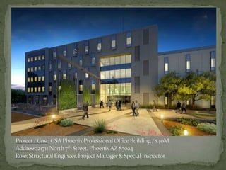 Project / Cost: GSA Phoenix Professional Office Building / $40MAddress: 21711 North 7th Street, Phoenix AZ 85024Role: Structural Engineer, Project Manager & Special Inspector 