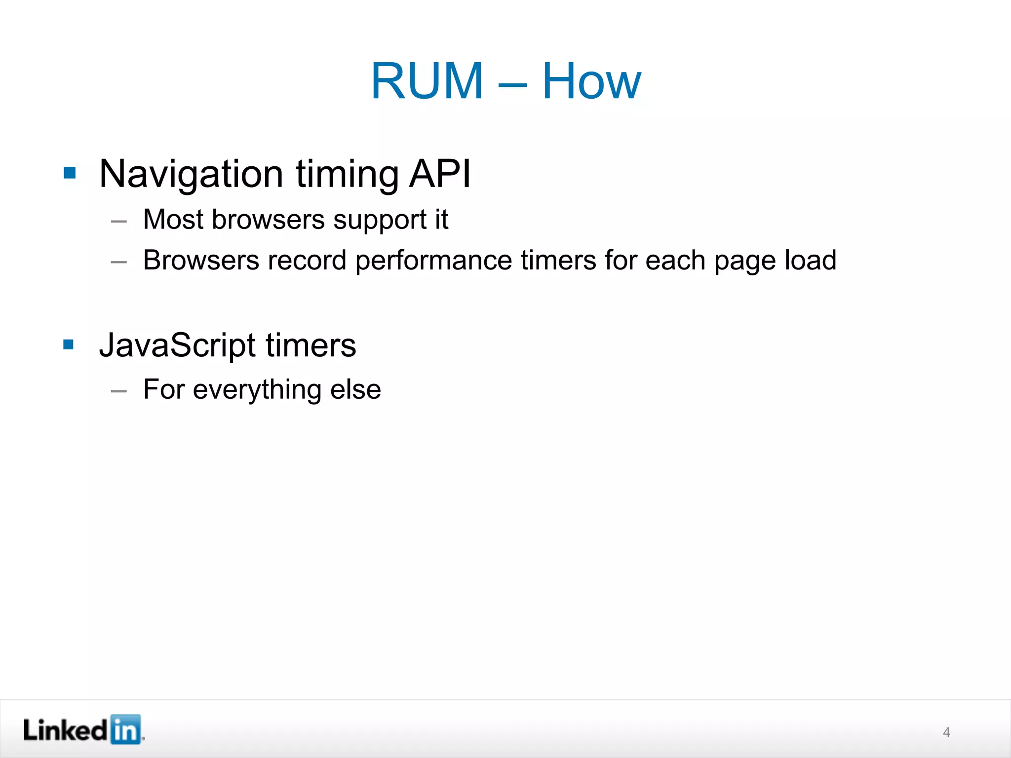4
RUM – How
§  Navigation timing API
–  Most browsers support it
–  Browsers record performance timers for each page load
§  JavaScript timers
–  For everything else
 