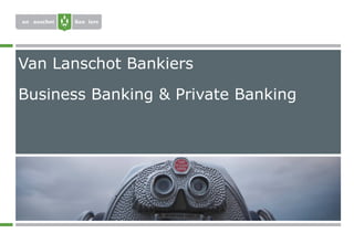 Van Lanschot Bankiers

Business Banking & Private Banking
 