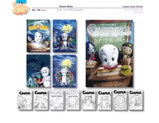 Classic Media             ‘Casper Scare School’
AGI / TM Design   Blu-ray & DVD Packaging     Key Art Development
                                                        Packaging
 