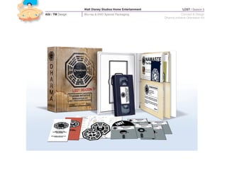 Walt Disney Studios Home Entertainment                 ‘LOST / Season 5
AGI / TM Design   Blu-ray & DVD Special Packaging                       Concept & Design
                                                           Dharma Initiative Orientation Kit
 