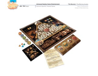 Universal Studios Home Entertainment   ‘The Mummy’ / The Mummy Hunters
AGI / TM Design   Account Specific Themed Game                        Game Development
                                                                   Design & Manufacturing
 