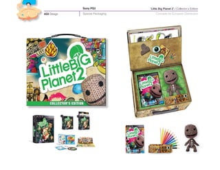Sony PS3            ‘Little Big Planet 2’ / Collector’s Edition
AGI Design   Special Packaging       Concepts for European Distribution
 